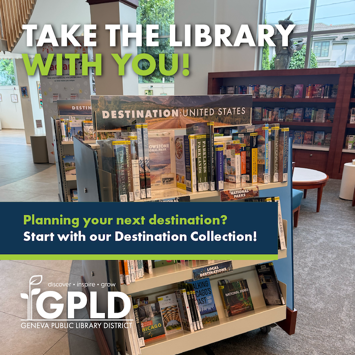 Take the library with you. Planning your next destination? Start with our destination collection. Geneva Public Library District logo. Photo of the Destination Collection.