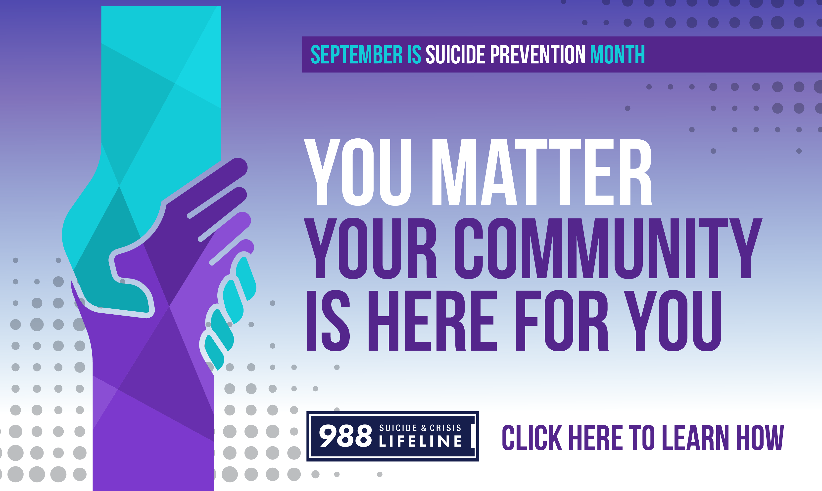 September is suicide prevention month. You matter. Your community is here for you. 988 Suicide and crisis lifeline. Click here to learn more.